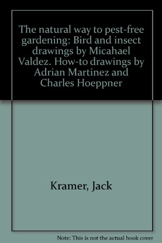 The natural way to pest-free gardening: Bird and insect drawings by Micahael Valdez. How-to drawings by Adrian Martinez and Charles Hoeppner (9780684125190) by Kramer, Jack