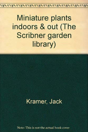 Miniature plants indoors & out (The Scribner garden library) (9780684125206) by Kramer, Jack