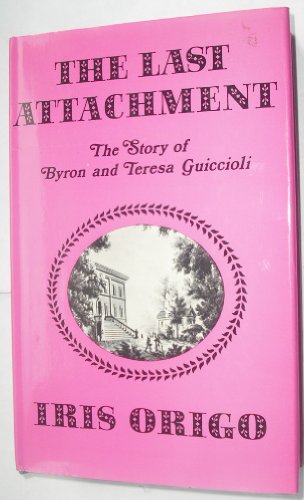 Beispielbild fr The Last Attachment; : the Story of Byron and Teresa Guiccioli As Told in Their Unpublished Letters and Other Family Papers zum Verkauf von Acme Book Company
