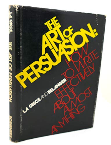 9780684128610: THE ART OF PERSUASION: HOW TO WRITE EFFECTIVELY ABOUT ALMOST ANYTHING. by Cas...