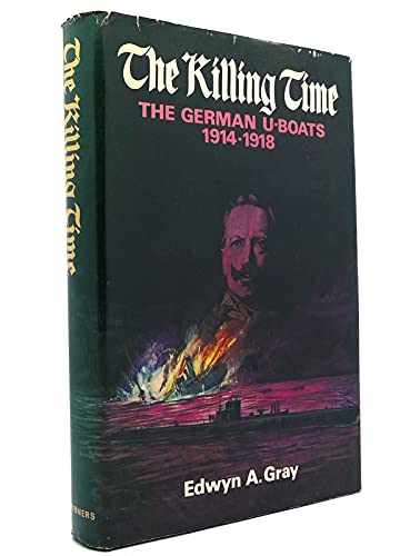 9780684130774: The Killing Time: The German U-Boats 1914-1918