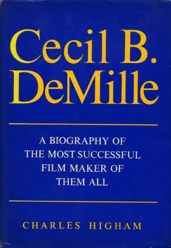 Cecil B. DeMille: A Biography Of The Most Successful Film Maker Of Them All (9780684133799) by Higham, Charles
