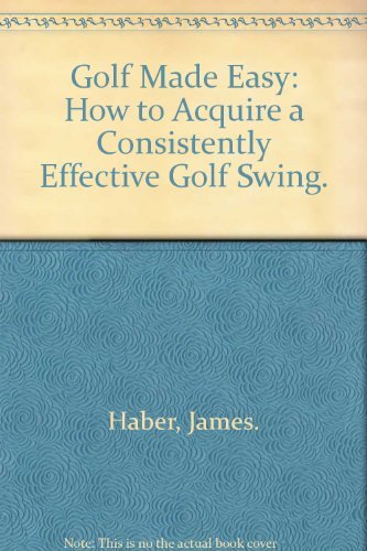 Stock image for Golf Made Easy: How to Acquire a Consistently Effective Golf Swing. for sale by ThriftBooks-Atlanta
