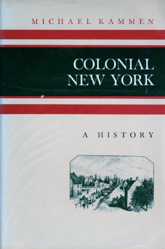 Colonial New York: A history (A History of the American colonies) (9780684143255) by Kammen, Michael G