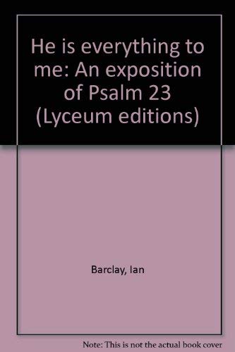 He is everything to me: An exposition of Psalm 23 (Lyceum editions) (9780684145433) by Barclay, Ian