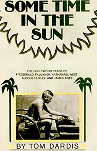 Some Time in the Sun: The Hollywood Years of Fitzgerald, Faulkner, Nathanael West, Aldous Huxley,...