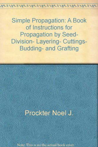 Beispielbild fr Simple Propagation: A Book of Instructions for Propagation by Seed, Division, Layering, Cuttings, Budding, and Grafting zum Verkauf von ThriftBooks-Atlanta