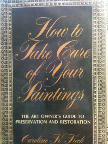 Beispielbild fr How To Take Care Of Your Paintings The Art Owner's Guide To Preservation And Restoration [inscribed] zum Verkauf von Willis Monie-Books, ABAA