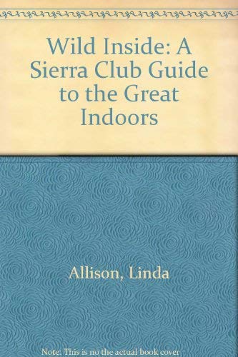 Imagen de archivo de Wild Inside : A Sierra Club Guide to the Great Indoors a la venta por Better World Books