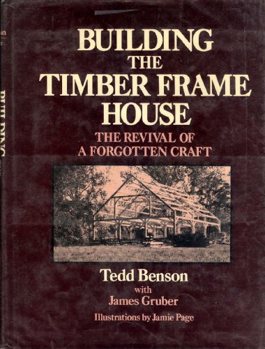 9780684164465: Building the Timber Frame House: The Revival of a Forgotten Craft by Ted Benson (1980-03-01)