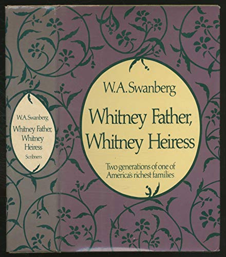 Beispielbild fr Whitney Father, Whitney Heiress: Two generations of one of America's richest families zum Verkauf von Argosy Book Store, ABAA, ILAB