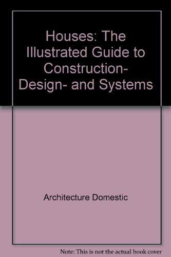 Stock image for Houses: The Illustrated Guide to Construction, Design, and Systems for sale by HPB Inc.