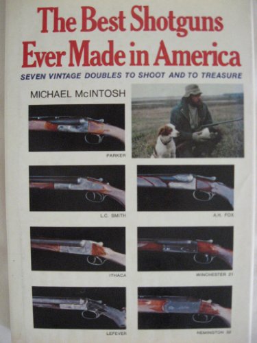 The Best Shotguns Ever Made in America: Seven Vintage Doubles to Shoot and to Treasure (9780684168258) by McIntosh, Michael