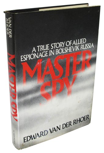 MASTER SPY; A TRUE STORY OF ALLIED ESPIONAGE IN BOLSHEVIK RUSSIA