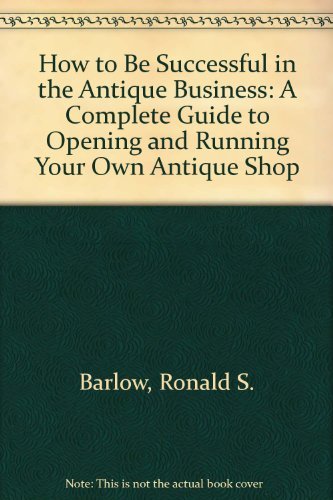 Stock image for How to Be Successful in the Antique Business for sale by Court Street Books/TVP Properties, Inc.