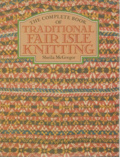 Beispielbild fr The Complete Book of Traditional Fair Isle Knitting zum Verkauf von Ergodebooks