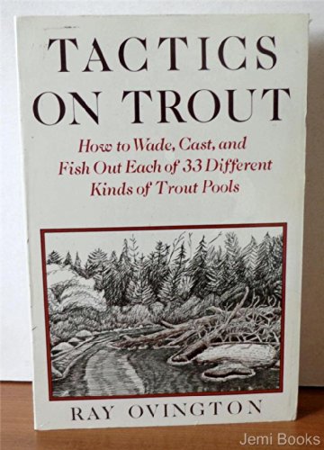 Tactics on Trout: How to Wade, Cast, and Fish Out Eash of 33 Different Kinds of Trout Ponds