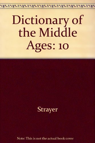 Dictionary of the Middle Ages, Vol. 10: Polemics - Scandinavia - Strayer, Joseph R.