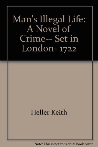 Imagen de archivo de Man's illegal life: A novel of crime-- set in London, 1722 a la venta por Bank of Books