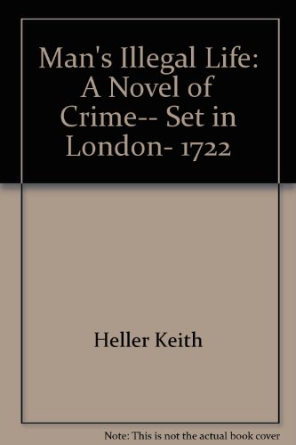 9780684182995: Man's illegal life: A novel of crime-- set in London, 1722