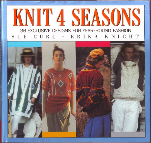Knit 4 Seasons: 36 Exclusive Designs for Year-Round Fashion (9780684187914) by Curl, Sue; Knight, Erika