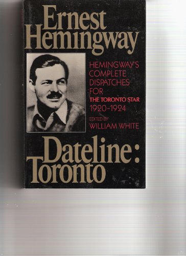 Imagen de archivo de Dateline: Toronto: The Complete Toronto Star Dispatches, 1920-1924 a la venta por Ryde Bookshop Ltd