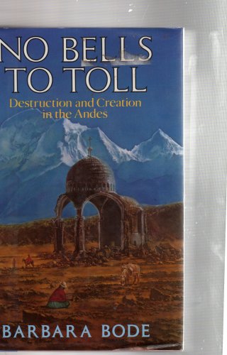 Beispielbild fr No Bells to Toll : Destruction and Creation in the Andes zum Verkauf von Better World Books