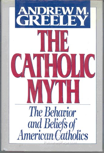 9780684191843: The Catholic Myth: Behaviour and Beliefs of American Catholics