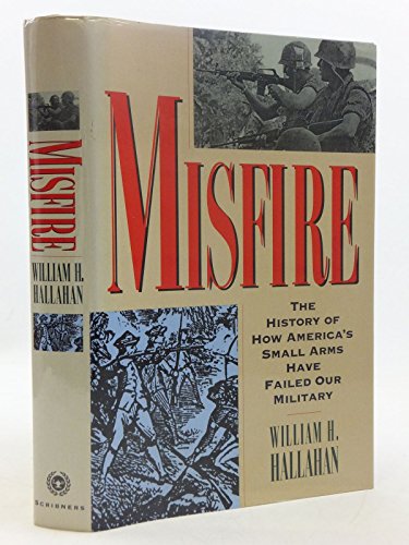 

Misfire: The History of How America's Small Arms Have Failed Our Military [first edition]