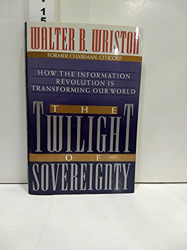 Stock image for The Twilight of Sovereignty : How the Information Revolution Is Transforming Our World for sale by New Legacy Books