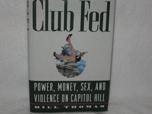 Stock image for Club Fed: Power, Money, Sex, and Violence on Capitol Hill for sale by Faith In Print