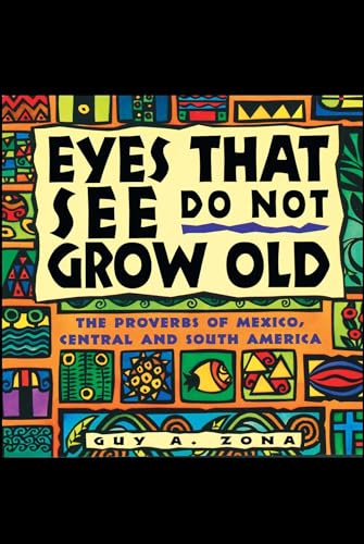 Beispielbild fr Eyes That See Do Not Grow Old: The Proverbs of Mexico, Central and South America zum Verkauf von Wonder Book