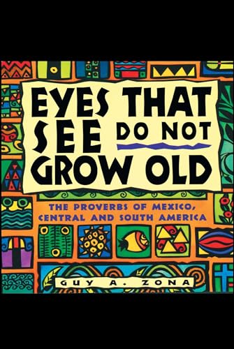 Stock image for Eyes That See Do Not Grow Old: The Proverbs of Mexico, Central and South America for sale by SecondSale