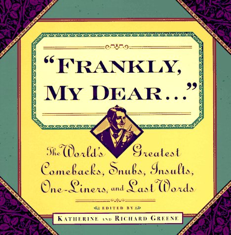 9780684800653: "Frankly, My Dear-- ": The World's Greatest Comebacks, Snubs, Insults, One-Liners, and Last Words
