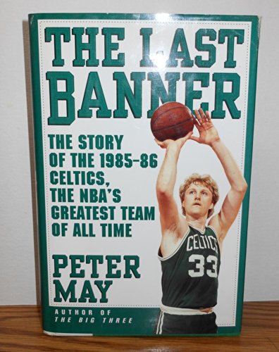 The LAST BANNER: The Story of the 1985-86 Celtics and the NBA's Greatest Team of All Time (9780684800851) by May, Peter