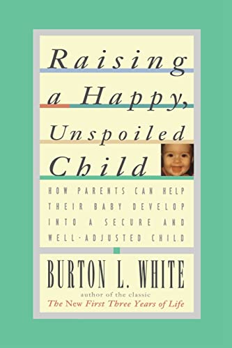 Stock image for Raising a Happy, Unspoiled Child (How Parents Can Help Their Baby Develop Into a Secure and We) for sale by Gulf Coast Books