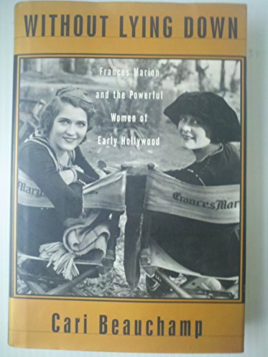 Without Lying Down: Frances Marion and the Powerful Women of Early Hollywood (A Lisa Drew Book)