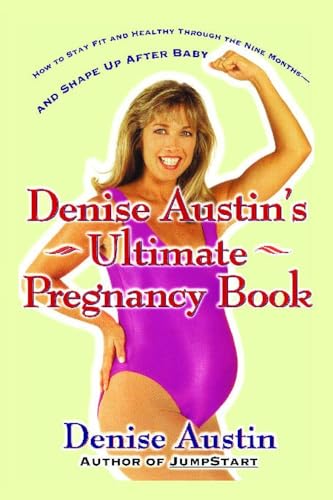 Denise Austin's Ultimate Pregnancy Book: How to Stay Fit and Healthy Through the Nine Months--And...