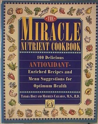 Stock image for The Miracle Nutrient Cookbook : 100 Delicious Antioxidant-Enriched Recipes and Menu Suggestions for Optimum Health for sale by Better World Books