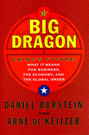 Big Dragon: China's Future, What It Means For Business, the Economy, and the Global Order (9780684803166) by Daniel Burstein; Arne De Keijzer