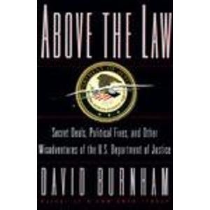 ABOVE THE LAW. Secret Deals, Political Fixes, and Other Misadventures of the U. S. Department of ...