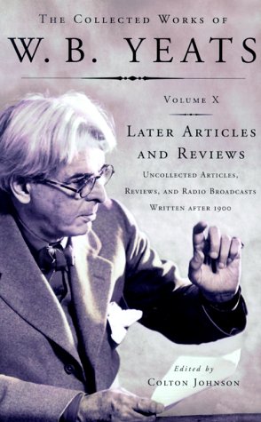 The Collected Works of W.B. Yeats, Volume X: Later Articles and Reviews : Uncollected Articles, Reviews, and Radio Broadcasts Written After 1900 (9780684807270) by Yeats, William Butler