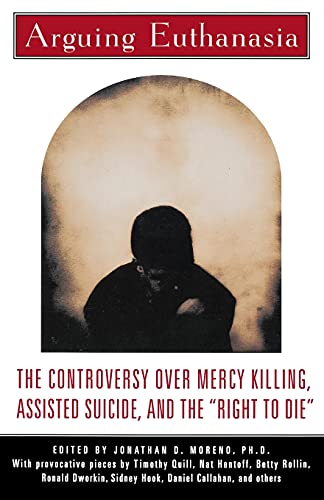 Arguing Euthanasia: The Controversy Over Mercy Killing, Assisted Suicide, And The "Right To Die" (9780684807607) by Moreno, Jonathan