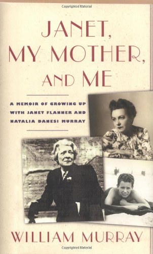 Janet, My Mother, and Me: A Memoir of Growing Up with Janet Flanner and Natalia Danesi Murray (9780684809663) by Murray, William