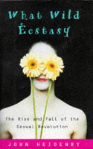 Stock image for What Wild Ecstasy: The Rise and Fall of the Sexual Revolution for sale by SecondSale