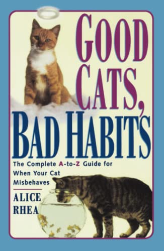 Beispielbild fr Good Cats, Bad Habits: The Complete A To Z Guide For When Your Cat Misbehaves zum Verkauf von Wonder Book