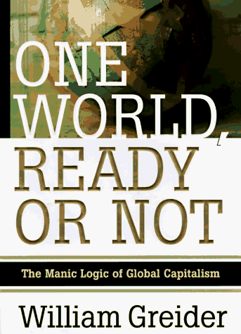 Stock image for One World Ready or Not: The Manic Logic of Global Capitalism for sale by More Than Words