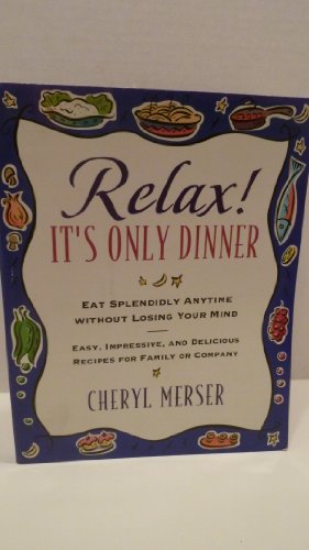 Relax, It's Only Dinner: Whether With Family or Company, You Can Eat Splendidly Without Losing Your Mind (9780684811666) by Merser, Cheryl
