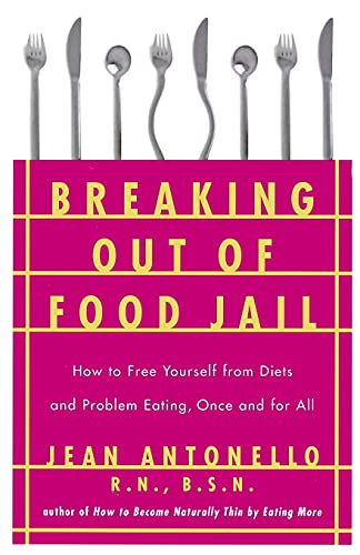 Breaking Out of Food Jail: How to Free Yourself from Diets and Problem Eating, Once and for All (9780684811932) by Antonello, Jean