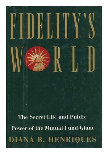 Stock image for Fidelitys World : the Secret Life and Public Power of the Mutual Fund Giant / Diana B. Henriques for sale by Big River Books
